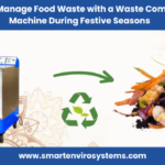 How To Manage Food Waste With A Waste Composter Machine During Festive Seasons