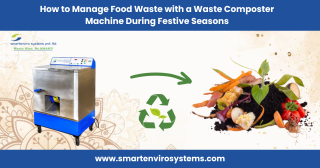 How To Manage Food Waste With A Waste Composter Machine During Festive Seasons